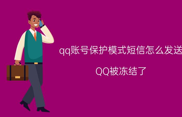 qq账号保护模式短信怎么发送 QQ被冻结了，怎样用手机发短信解冻？